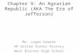 Chapter 9: An Agrarian Republic (AKA The Era of Jefferson) Mr. Logan Greene AP United States History West Blocton High School