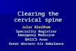 Jules Blackham Speciality Registrar Emergency Medicine BASICS Avon Great Western Air Ambulance Clearing the cervical spine