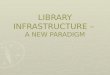LIBRARY INFRASTRUCTURE – A NEW PARADIGM. BUILDING PROGRAM: LIBRARY LOBBY LOBBY INFORMATION INFORMATION ISSUE AND RETURN ISSUE AND RETURN PROPERTY COUNTER