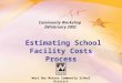 West Des Moines Community School District Community Workshop 26February 2002 Estimating School Facility Costs Process