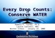Every Drop Counts: Conserve WATER Pamela R. Turner, Ph.D. Laurie Cantrell, MHS Winter School - January 22, 2008