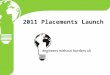 2011 Placements Launch. 2011 Placements 3 month placements: ï‚§ 15 placements available 6-12 month placements: ï‚§ 9 placements ï‚§ Enable volunteers to make