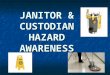 JANITOR & CUSTODIAN HAZARD AWARENESS. Taking the Safest Approach The best way to prevent injuries is to (#1) remove the hazard altogether, or keep it