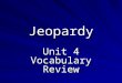 Jeopardy Unit 4 Vocabulary Review. Jeopardy!! Unit 1 Unit 2 Unit 3 Unit 4 50 100 200 300