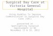 Surgical Day Care at Victoria General Hospital Using Huddles To Improve Communication in Surgical Day Care (SDC) presented at Spotlighting Surgical Improvement