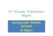 6 th Grade Transition Night Sunnyvale Middle School 6:00pm