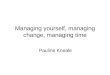 Managing yourself, managing change, managing time Pauline Kneale