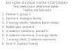 DO NOW: REVIEW FROM YESTERDAY: You need your reference table… Name the element 1.Period 7, group 1 2.Period 4, Halogen family 3.2 energy shells, Alkaline