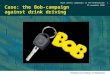 29 november 2008 Road safety campaigns in The Netherlands1 Case: the Bob-campaign against drink driving
