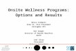 Onsite Wellness Programs: Options and Results Bruce Caldwell Area Sr. Vice President Gallagher BPI Dan Sanger Director of Health Benefits ASCIP Judi Ulrey