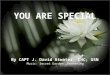 By CAPT J. David Atwater, CHC, USN Music: Secret Garden „Awakening” YOU ARE SPECIAL