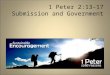 1 Peter 2:13-17 Submission and Government. ! 1 Peter 2:11–3:12 submission