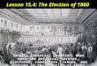 Lesson 15.4: The Election of 1860 Today’s Essential Question: What were the political parties, platforms, candidates, issues, and outcome in the election