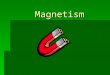 Magnetism. What is magnetism?  Magnetism is the force of attraction between magnets and magnetic objects