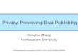 Privacy-Preserving Data Publishing Donghui Zhang Northeastern University Acknowledgement: some slides come from Yufei Tao and Dimitris Sacharidis