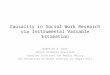 Causality in Social Work Research via Instrumental Variable Estimation Roderick A. Rose Senior Research Associate Carolina Institute for Public Policy