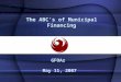 GFOAz May 11, 2007 The ABC’s of Municipal Financing