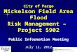 City of Fargo Mickelson Field Area Flood Risk Management – Project 5902 Public Information Meeting July 12, 2012