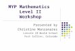 MYP Mathematics Level II Workshop Presented by Christine Manzanares Lincoln IB World School Fort Collins, Colorado