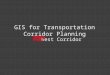 GIS for Transportation Corridor Planning West Corridor