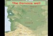 The Darvaza well vishal.das@inbox.com. In the middle of the Karakoum (Turkmenistan) desert, close to the disappeared village called Darvaza, there is