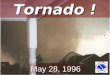 Tornado ! May 28, 1996. Surface Map at 7:00 am EDT May 28, 1996 500 mb (~18,000 ft) Map at 7:00 am EDT May 28, 1996