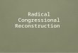 Radical Congressional Reconstruction. Radical Republican beliefs Radical Republicans believed blacks were entitled to the same political rights and opportunities