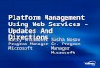 Platform Management Using Web Services – Updates And Directions Barry Shilmover Program Manager Microsoft Sasha Nosov Sr. Program Manager Microsoft