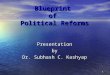 Blueprint of Political Reforms Presentationby Dr. Subhash C. Kashyap 0