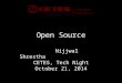 Open Source Nijjwal Shrestha CETES, Tech Night October 21, 2014