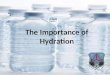 The Importance of Hydration. Overview Why is it so important to stay hydrated? How does my body lose water? How do I know if I’m dehydrated? What should