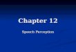 Chapter 12 Speech Perception. Animals use sound to communicate in many ways Bird calls Bird calls Whale calls Whale calls Baboons shrieks Baboons shrieks
