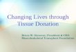Changing Lives through Tissue Donation Bruce W. Stroever, President & CEO Musculoskeletal Transplant Foundation