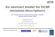 An abstract model for DCMI metadata descriptions Andy Powell a.powell@ukoln.ac.uk UKOLN, University of Bath, UK  UKOLN is supported