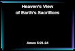 Heaven’s View of Earth’s Sacrifices Amos 5:21-24