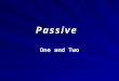 Passive One and Two. Passive (1) and its uses FORM Use be + past participle to form the passive