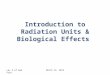 Lec 2 of Rad. Prot. March 13, 2014 Introduction to Radiation Units & Biological Effects
