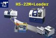 HS-22M+Loader. Boxway provides heavy cutting ability and Boxway provides heavy cutting ability and reducing the C/T reducing the C/T Compact size for