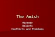 The Amish HistoryBeliefs Conflicts and Problems. History During the Reformation in 16th Century Europe, Luther and Calvin promoted the concepts of individual