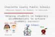Charlotte County Public Schools Education Project for Students “in Transition” Helping students in temporary accommodations to achieve academic success!