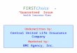 FIRSTChoice “ Guaranteed Issue ” Health Insurance Plans Underwritten by: Central United Life Insurance Company Marketed by: BMC Agency, Inc