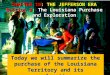 CHAPTER 10: THE JEFFERSON ERA Section 2: The Louisiana Purchase and Exploration Today we will summarize the purchase of the Louisiana Territory and its