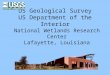 US Geological Survey US Department of the Interior National Wetlands Research Center Lafayette, Louisiana
