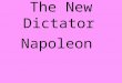The New Dictator Napoleon. Napoleon Bonaparte Born on the French island of Corsica During revolution moved up the ranks to General led soldiers against