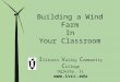 Building a Wind Farm In Your Classroom I llinois V alley C ommunity C ollege Oglesby, IL 