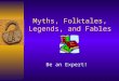 Myths, Folktales, Legends, and Fables Be an Expert!