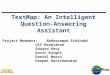 TextMap: An Intelligent Question- Answering Assistant Project Members:Abdessamad Echihabi Ulf Hermjakob Eduard Hovy Kevin Knight Daniel Marcu Deepak Ravichandran