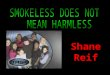 Shane Reif WHAT IS SMOKELESS TOBACCO??? The two main types of smokeless tobacco in the United States are chewing tobacco and snuff. Chewing tobacco comes