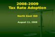 2008-2009 Tax Rate Adoption North East ISD August 11, 2008