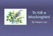 To Kill a Mockingbird By Harper Lee. Harper Lee  Youngest of three children.  Born April 28, 1926 in Monroeville, Alabama.  Several parallels between